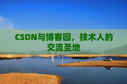 CSDN与博客园，技术人的交流圣地